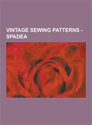 Vintage Sewing Patterns - Spadea Spadea 1, Spadea 1021, Spadea 1036, Spadea 1042, Spadea 1043, Spadea 106a, Spadea 107-C, Spadea 112-B, Spadea 116-A,,1230850155,9781230850153