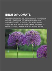 Irish diplomats Ambassadors of Ireland, Irish Ministers for Foreign Affairs, Éamon de Valera, Patrick Hillery, Liam Cosgrave, Garret FitzGerald, Ray Burke, Brian Cowen, Micheál Martin, Brian Lenihan, Snr, Francis Martin O'Donnell,1157604757,9781157604754