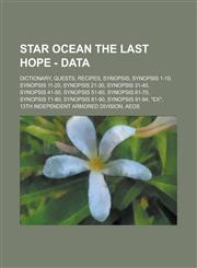 Star Ocean The Last Hope - Data Dictionary, Quests, Recipes, Synopsis, Synopsis 1-10, Synopsis 11-20, Synopsis 21-30, Synopsis 31-40, Synopsis 41-50, Synopsis 51-60, Synopsis 61-70, Synopsis 71-80, Synopsis 81-90, Synopsis 91-94, "Ex",1234771454,9781234771454