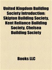 United Kingdom Building Society Introduction Skipton Building Society, Kent Reliance Building Society, Chelsea Building Society,1157502113,9781157502111