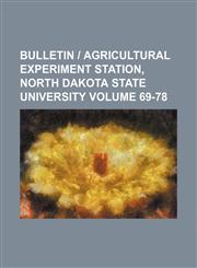 Bulletin | Agricultural Experiment Station, North Dakota State University Volume 69-78,1130393089,9781130393088