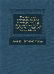 Machine Shop Drawings, Reading Drawings, Making Shop Sketches, Laying Out Work - Primary Source Edition,1293750816,9781293750810