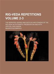Rig-Veda repetitions; the repeated verses and distichs and stanzas of the Rig-Veda in systematic presentation and with critical discussion Volume 2-3,1458966755,9781458966759