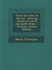 From Snowdon to the sea stirring stories of north and south Wales  - Primary Source Edition,1294235559,9781294235552