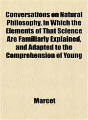 Conversations on Natural Philosophy, in Which the Elements of That Science Are Familiarly Explained, and Adapted to the Comprehension of Young,1152529064,9781152529069