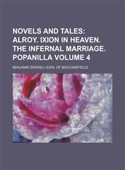Novels and Tales Volume 4;  Alroy. Ixion in heaven. The infernal marriage. Popanilla,1150115440,9781150115448