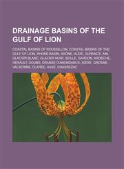 Drainage basins of the Gulf of Lion Coastal basins of Roussillon, Coastal basins of the Gulf of Lion, Rhone basin, Saône, Aude, Durance, Ain,1233160885,9781233160884