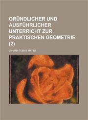Grundlicher Und Ausfuhrlicher Unterricht Zur Praktischen Geometrie (2 ),1234610361,9781234610364