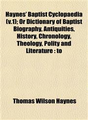 Haynes' Baptist Cyclopaedia (v.1); Or Dictionary of Baptist Biography, Antiquities, History, Chronology, Theology, Polity and Literature to,1152933590,9781152933590