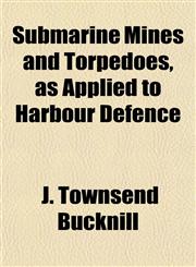 Submarine Mines and Torpedoes, as Applied to Harbour Defence,1152041398,9781152041394