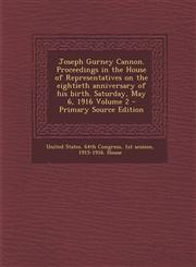 Joseph Gurney Cannon. Proceedings in the House of Representatives on the Eightieth Anniversary of His Birth. Saturday, May 6, 1916 Volume 2 - Primary,128780022X,9781287800224