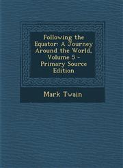 Following the Equator A Journey Around the World, Volume 5 - Primary Source Edition,129553567X,9781295535675