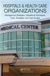 Hospitals & Health Care Organizations Management Strategies, Operational Techniques, Tools, Templates, And Case Studies,1439879907,9781439879900