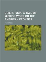 Drierstock, a tale of mission work on the American frontier,1231175591,9781231175590