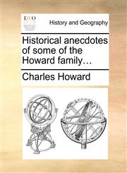 Historical anecdotes of some of the Howard family...,1170381189,9781170381182