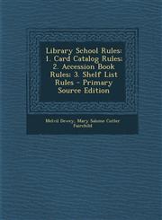 Library School Rules 1. Card Catalog Rules; 2. Accession Book Rules; 3. Shelf List Rules - Primary Source Edition,1294327577,9781294327578
