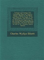 Cottages and Cottage Life Containing Plans for Country Houses, Adapted to the Means and Wants of the People of the United States; with Directions for Building and Improving; for the Laying Out and Embellishing of Grounds; with Some Sketches of Life in Th,1293271098,9781293271094