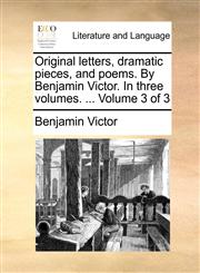 Original letters, dramatic pieces, and poems. By Benjamin Victor. In three volumes. ...  Volume 3 of 3,1140849662,9781140849667
