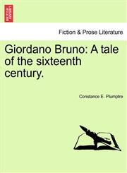 Giordano Bruno A tale of the sixteenth century.,1241480451,9781241480455