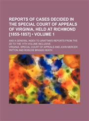 Reports of cases decided in the Special Court of Appeals of Virginia, held at Richmond [1855-1857] (Volume 1); and A general index to Grattan's reports from the 2d to the 11th volume inclusive,1150010983,9781150010989