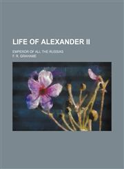 Life of Alexander II; Emperor of all the Russias,1151119059,9781151119056
