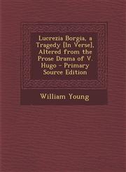 Lucrezia Borgia, a Tragedy [In Verse], Altered from the Prose Drama of V. Hugo,1289401454,9781289401450