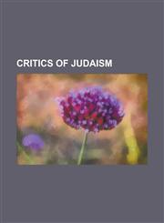 Critics of Judaism Abner of Burgos, August Rohling, Baruch Spinoza, Denis Fahey, Douglas Rushkoff, E. Michael Jones, Elizabeth Dilling, G,123081311X,9781230813110