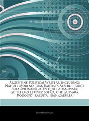 Articles On Argentine Political Writers, including Nahuel Moreno, Juan Bautista Alberdi, Jorge Enea Spilimbergo, Ezequiel Adamovsky, Guillermo EstÃ©vez Boero, Che Guevara, Rodolfo Irazusta, Juan Carulla,1243047763,9781243047762