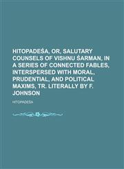 Hitopade A, Or, Salutary Counsels of Vishnu Arman, in a Series of Connected Fables, Interspersed with Moral, Prudential, and Political Maxims, Tr. Lit,1151441325,9781151441324