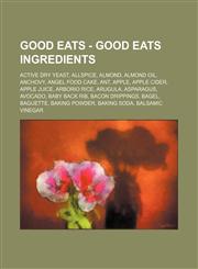 Good Eats - Good Eats ingredients Active dry yeast, Allspice, Almond, Almond oil, Anchovy, Angel food cake, Ant, Apple, Apple cider, Apple juice, Arborio rice, Arugula, Asparagus, Avocado, Baby back rib, Bacon drippings, Bagel, Baguette, Baking powder,1234681684,9781234681685