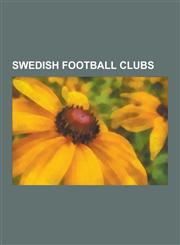 Swedish Football Clubs Malmo Ff, Aik Fotboll, Ifk Goteborg, Halmstads Bk, Is Halmia, Ifk Eskilstuna, Ifk Malmo, Djurgardens If Fotboll, Orebr,1230614788,9781230614786