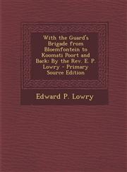 With the Guard's Brigade from Bloemfontein to Koomati Poort and Back By the REV. E. P. Lowry - Primary Source Edition,1294330667,9781294330660