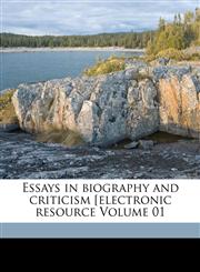 Essays in Biography and Criticism [Electronic Resource Volume 01,1173212973,9781173212971
