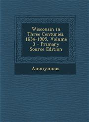 Wisconsin in Three Centuries, 1634-1905, Volume 3 - Primary Source Edition,1294164678,9781294164678