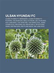 Ulsan Hyundai FC Ulsan Hyundai FC managers, Ulsan Hyundai FC players, Cha Bum-Kun, Seol Ki-Hyeon, Lee Chun-Soo, Huh Jung-Moo, Cho Won-Hee,123307380X,9781233073801