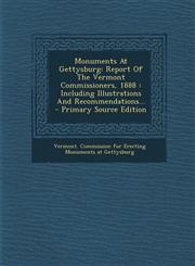 Monuments At Gettysburg Report Of The Vermont Commissioners, 1888 : Including Illustrations And Recommendations... - Primary Source Edition,129561927X,9781295619276