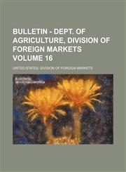 Bulletin - Dept. of Agriculture, Division of foreign markets Volume 16,1236444078,9781236444073