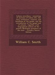 Indiana Miscellany Consisting of Sketches of Indian Life, the Early Settlement, Customs, and Hardships of the People, and the Introductio,1293645702,9781293645703