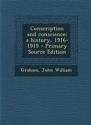 Conscription and Conscience; A History, 1916-1919 - Primary Source Edition,1294743899,9781294743897
