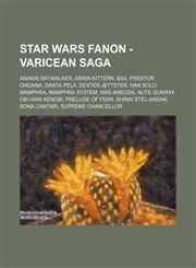 Star Wars Fanon - Varicean Saga Anakin Skywalker, Arrin Kittern, Bail Prestor Organa, Danta Pela, Dexter Jettster, Han Solo, Mamphra, Mamphra system, Mas Amedda, Nute Gunray, Obi-Wan Kenobi, Prelude of Fear, Shinai Stel-Ardak, Sona Cantari, Supreme Chanc,1234762617,9781234762612
