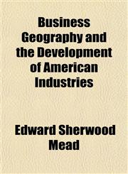 Business Geography and the Development of American Industries,1154652564,9781154652567