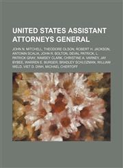 United States Assistant Attorneys General John N. Mitchell, Theodore Olson, Robert H. Jackson, Antonin Scalia, John R. Bolton, Deval Patrick,1234590689,9781234590680