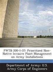PWTB 200-1-57 Prioritized Non-Native Invasive Plant Management on Army Installations,1288780494,9781288780495