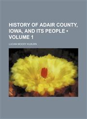 History of Adair County, Iowa, and Its People (Volume 1),1154307395,9781154307399