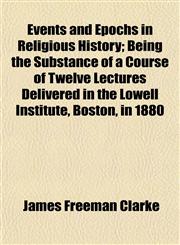 Events and Epochs in Religious History; Being the Substance of a Course of Twelve Lectures Delivered in the Lowell Institute, Boston, in 1880,1154699463,9781154699463