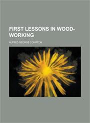 First Lessons in Wood-Working,1152463705,9781152463707