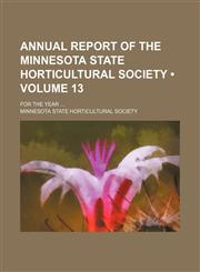 Annual Report of the Minnesota State Horticultural Society (Volume 13); For the Year,1235658120,9781235658129