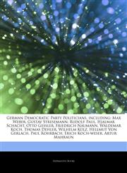 Articles On German Democratic Party Politicians, including Max Weber, Gustav Stresemann, Rudolf Paul, Hjalmar Schacht, Otto Gessler, Friedrich Naumann, Waldemar Koch, Thomas Dehler, Wilhelm KÃ¼lz, Hellmut Von Gerlach, Paul Rohrbach,1242788816,9781242788819