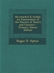 Newmarket & Arabia An Examination of the Descent of Racers and Coursers - Primary Source Edition,1287982069,9781287982067