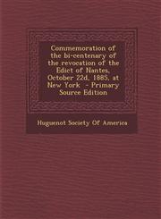 Commemoration of the Bi-Centenary of the Revocation of the Edict of Nantes, October 22d, 1885, at New York - Primary Source Edition,1293638196,9781293638194